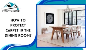 Read more about the article How to Protect Carpet in the Dining Room?