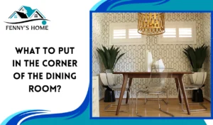 Read more about the article What to put in the corner of the dining room?